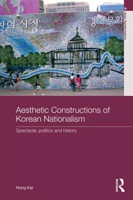 Aesthetic Constructions of Korean Nationalism: Spectacle, Politics and History