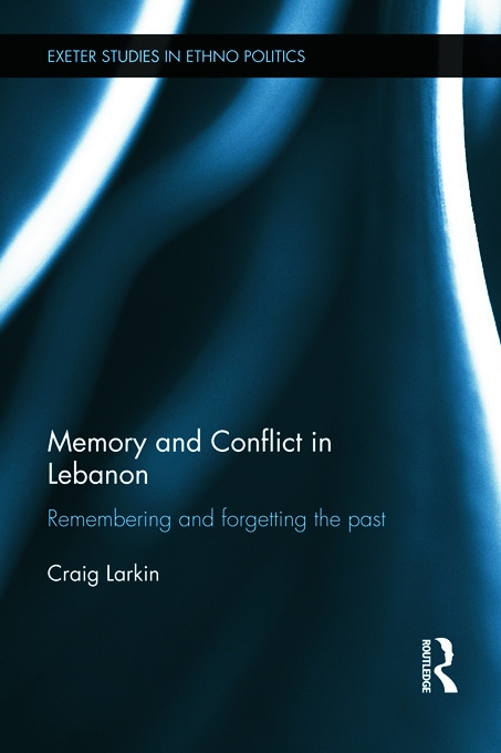 Memory and Conflict in Lebanon: Remembering and Forgetting the Past