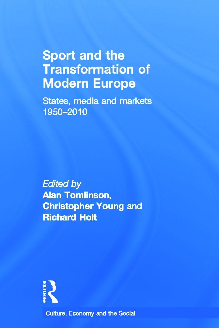 Sport and the Transformation of Modern Europe: States, Media and Markets 1950-2010