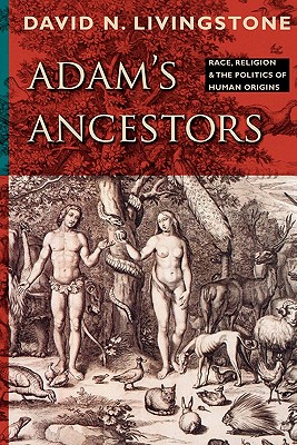 Adam’s Ancestors: Race, Religion, and the Politics of Human Origins