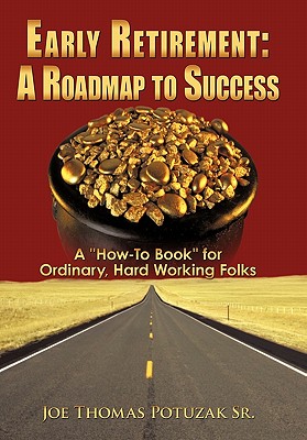 Early Retirement- a Roadmap to Success: A How-to Book for Ordinary, Hard Working Folks