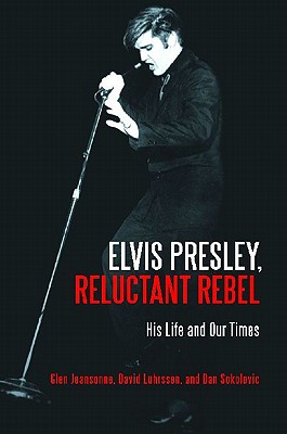 Elvis Presley, Reluctant Rebel: His Life and Our Times