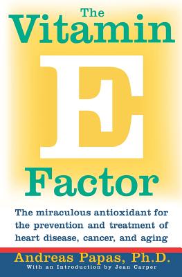 The Vitamin E Factor: The Miraculous Antioxidant for the Prevention and Treatment of Heart Disea Se, Cancer, and Aging