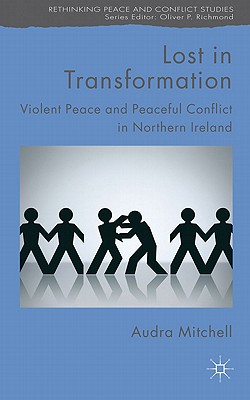 Lost in Transformation: Violent Peace and Peaceful Conflict in Northern Ireland