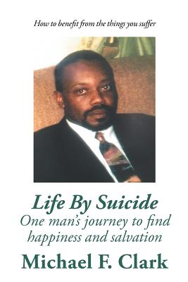 Life By Suicide: One Mans Journey to Find Happiness and Salvation