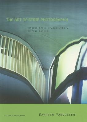 The Art of Strip Photography: Making Still Images with a Moving Camera