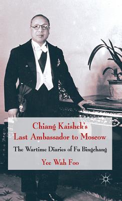 Chiang Kaishek’s Last Ambassador to Moscow: The Wartime Diaries of Fu Bingchang