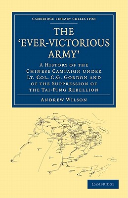 The Ever-Victorious Army: A History of the Chinese Campaign Under Lt. Col. C.G. Gordon and of the Suppression of the Tai-Ping Re