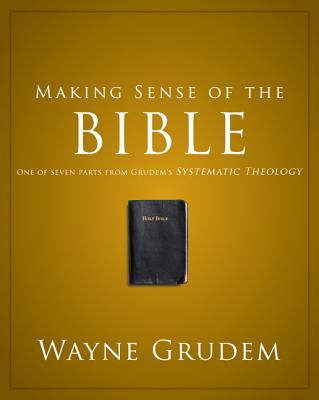 Making Sense of the Bible: One of Seven Parts From Grudem’s Systematic Theology