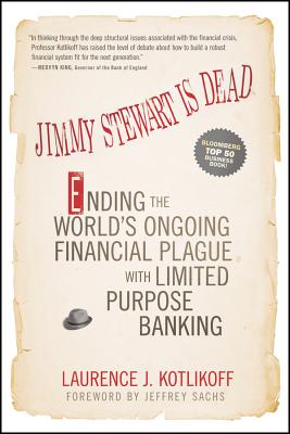 Jimmy Stewart Is Dead: Ending the World’s Ongoing Financial Plague with Limited Purpose Banking