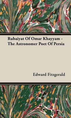 Rubaiyat of Omar Khayyam: The Astronomer Poet of Persia