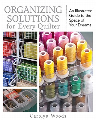 Organizing Solutions for Every Quilter: An Illustrated Guide to the Space of Your Dreams