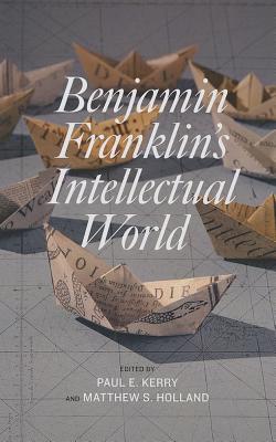 Benjamin Franklin’s Intellectual World