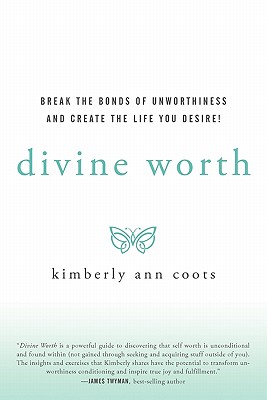 Divine Worth: Break the Bonds of Unworthiness and Create the Life You Desire!