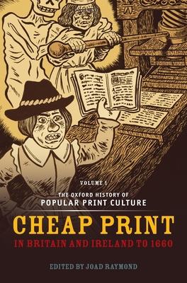 Oxford History of Popular Print Culture: Volume One: Cheap Print in Britain and Ireland to 1660