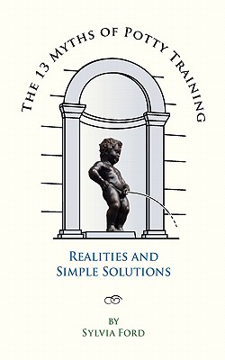 The 13 Myths of Potty Training: Realities and Simple Solutions