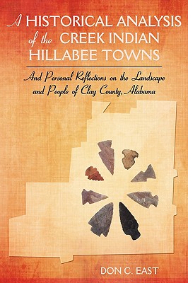 A Historical Analysis of the Creek Indian Hillabee Towns: And Personal Reflections on the Landscape and People of Clay County, Alabama