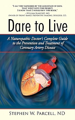 Dare to Live: A Naturopathic Doctor’s Complete Guide to the Prevention and Treatment of Coronary Artery Disease