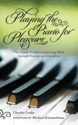 Playing Piano for Pleasure: The Classic Guide to Improving Skills Through Practice and Discipline