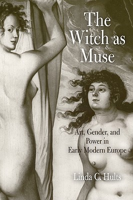 The Witch As Muse: Art, Gender, and Power in Early Modern Europe