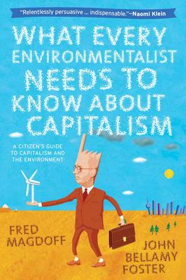 What Every Environmentalist Needs to Know About Capitalism: A Citizen’s Guide to Capitalism and the Environment