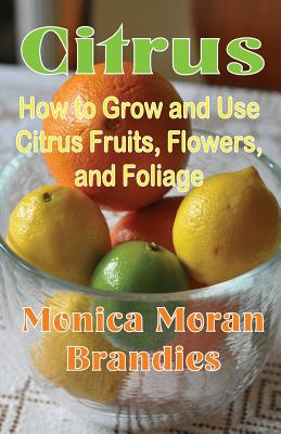 Citrus: How to Grow and Use Citrus Fruits, Flowers, and Foliage