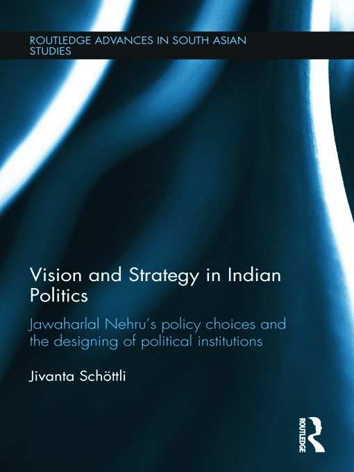 Vision and Strategy in Indian Politics: Jawaharlal Nehru’s Policy Choices and the Designing of Political Institutions