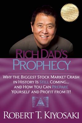 Rich Dad’s Prophecy: Why the Biggest Stock Market Crash in History Is Still Coming...and How You Can Prepare Yourself and Profit