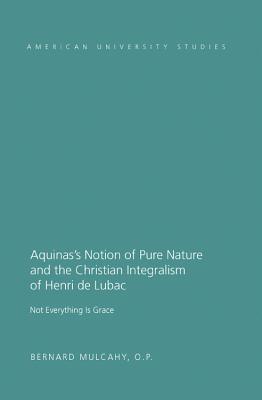 Aquinas S Notion of Pure Nature and the Christian Integralism of Henri de Lubac: Not Everything Is Grace