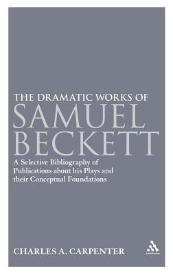 The Dramatic Works of Samuel Beckett: A Selective Bibliography of Publications about His Plays and Their Conceptual Foundations