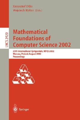 Mathematical Foundations of Computer Science 2002: 27th International Symposium, Mfcs 2002, Warsaw, Poland, August 2002 : Procee