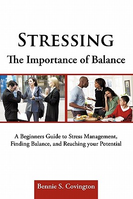 Stressing the Importance of Balance: A Beginners Guide to Stress Management, Finding Balance, and Reaching Your Potential