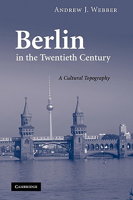 Berlin in the Twentieth Century: A Cultural Topography