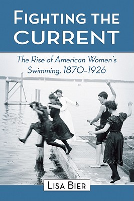 Fighting the Current: The Rise of American Women’s Swimming, 1870-1926