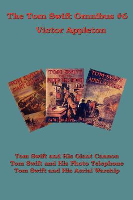 The Tom Swift Omnibus no 6: Tom Swift and His Giant Cannon, Tom Swift and His Photo Telephone, Tom Swift and His Aerial Warship