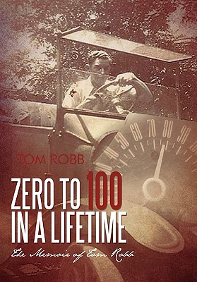 Zero to 100 in a Lifetime: The Memoir of Tom Robb