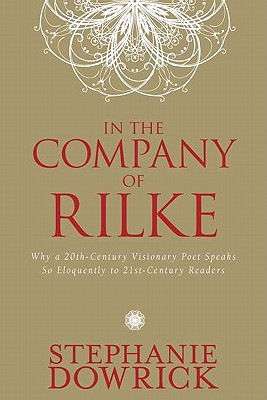 In the Company of Rilke: Why a 20th-Century Visionary Poet Speaks So Eloquently to 21st-Century Readers