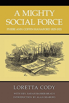 A Mighty Social Force: Phebe Ann Coffin Hanaford 1829-1921