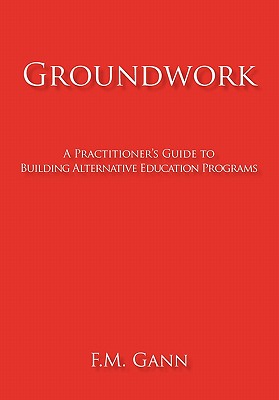 Groundwork: A Practitioner’s Guide to Building Alternative Education Programs