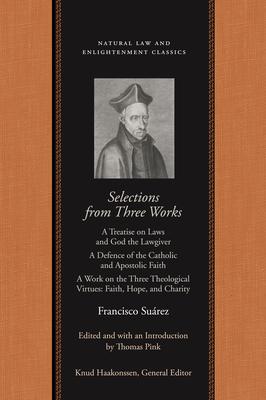 Selections from Three Works: A Treatise on Laws and God the Lawgiver / A Defence of the Catholic and Apostolic Faith / A Work on