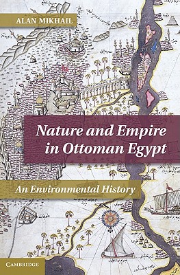 Nature and Empire in Ottoman Egypt: An Environmental History