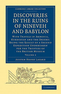 Discoveries in the Ruins of Nineveh and Babylon: With Travels in Armenia, Kurdistan and the Desert: Being the Result of a Second