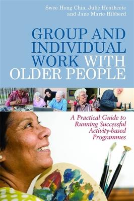 Group and Individual Work with Older People: A Practical Guide to Running Successful Activity-Based Programmes