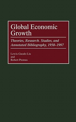 Global Economic Growth: Theories, Research, Studies, and Annotated Bibliography, 1950-1997