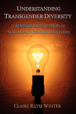 Understanding Transgender Diversity: A Sensible Explanation of Sexual and Gender Identities