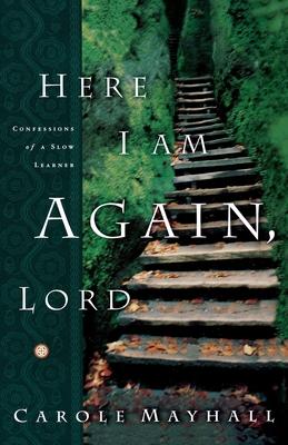 Here I Am Again, Lord: Confessions of a Slow Learner