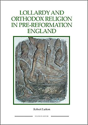 Lollardy And Orthodox Religion in Pre-Reformation England: Reconstructing Piety