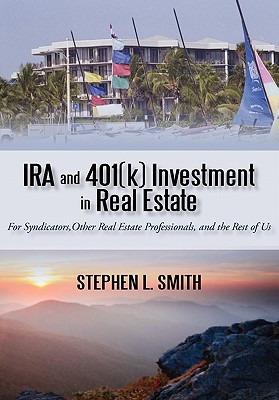 IRA and 401(k) Investment in Real Estate: For Syndicators, Other Real Estate Professionals, and the Rest of Us