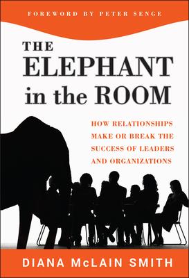 The Elephant in the Room: How Relationships Make or Break the Success of Leaders and Organizations