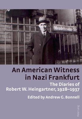 An American Witness in Nazi Frankfurt: The Diaries of Robert W. Heingartner, 1928-1937